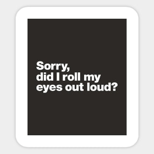 Sorry, did i roll my eyes out loud Sticker